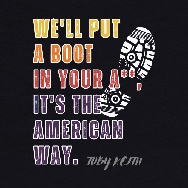 We'll put a boot in your ass, it's the American way - Toby Keith by RealNakama